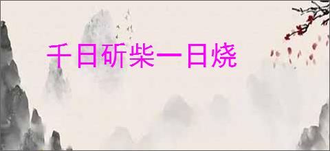 千日斫柴一日烧