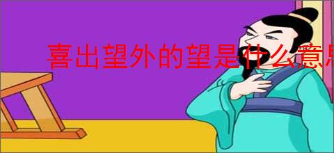 喜出望外的望是什么意思